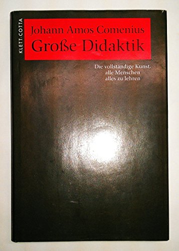 Grosse Didaktik: Die vollständige Kunst, alle Menschen alles zu lehren: Mit e. Nachw. z. neueren Comeniusforschung v. Klaus Schaller