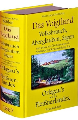 348 VOGTLANDSAGEN: Das Voigtland - Volksbrauch, Aberglauben, Sagen und andere alte Überlieferungen im Voigtlande mit Berücksichtigung des Orlagaus und des Pleißnerlandes. 1867 von Rockstuhl Verlag