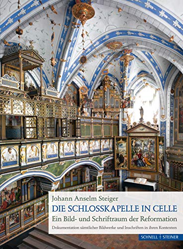 Die Schlosskapelle in Celle: Ein Bild- und Schriftraum der Reformation. Dokumentation sämtlicher Bildwerke und Inschriften in ihren Kontexten