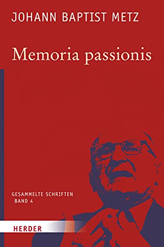 Memoria passionis: Ein provozierendes Gedächtnis in pluralistischer Gesellschaft (Johann Baptist Metz Gesammelte Schriften, Band 4) Memoria passionis: Ein provozierendes Gedächtnis in pluralistischer Gesellschaft (Johann Baptist Metz Gesammelte Schriften, Band 4)