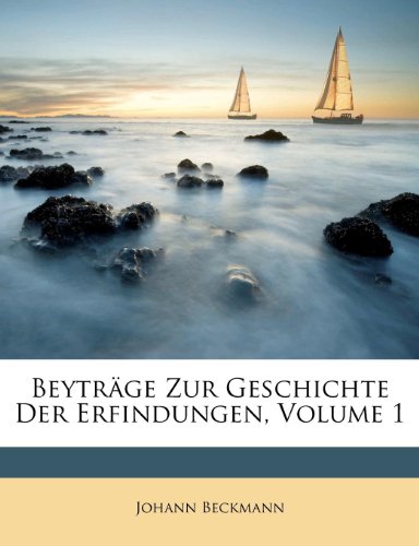 Beyträge Zur Geschichte Der Erfindungen, Volume 1 von Nabu Press