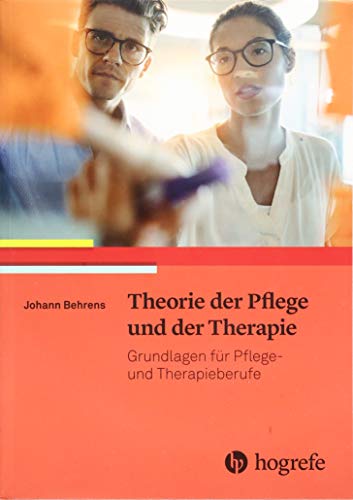 Theorie der Pflege und der Therapie: Grundlagen für Pflege– und Therapieberufe Theorie der Pflege und der Therapie: Grundlagen für Pflege– und Therapieberufe