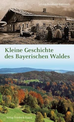 Kleine Geschichte des Bayerischen Waldes: Mensch – Raum – Zeit (Bayerische Geschichte)