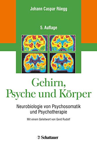 Gehirn, Psyche und Körper: Neurobiologie von Psychosomatik und Psychotherapie
