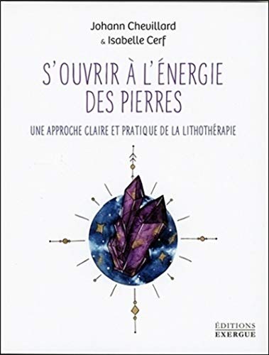 S'ouvrir à l'énergie des pierres : Une approche claire et pratique de la lithothérapie S'ouvrir à l'énergie des pierres : Une approche claire et pratique de la lithothérapie