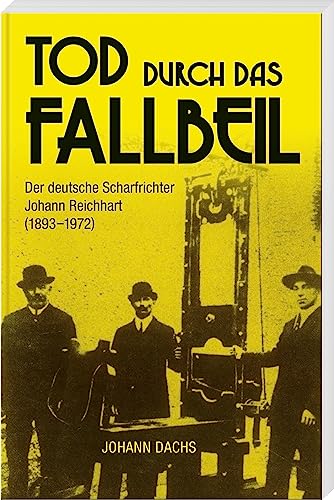 Tod durch das Fallbeil – Der deutsche Scharfrichter Johann Reichhart (1893 – 1972) von MZ-Buchverlag im Battenberg Gietl Verlag