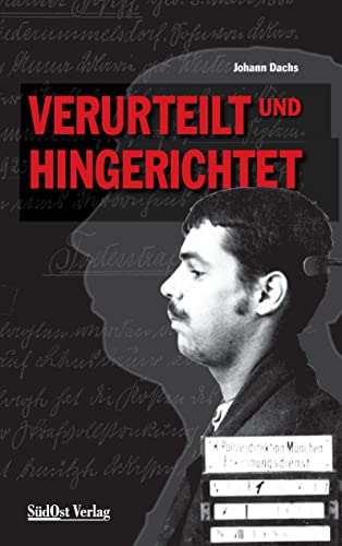 Verurteilt und hingerichtet: Berühmte Kriminalfälle aus der Oberpfalz und Niederbayern von SüdOst Verlag/Auslfg. Gietl