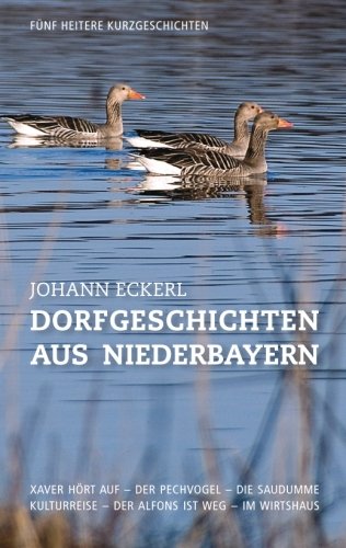 Dorfgeschichten aus Niederbayern: Fünf heitere Kurzgeschichten (Sammelband, Band 1)