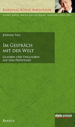 Im Gespräch mit der Welt: Glauben und Unglauben auf dem Prüfstand Kardinal König Bibliothek, Band 6 (Kardinal König Bibliothek: in 7 Bänden)