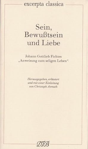 Sein, Bewusstsein und Liebe: Johann Gottlieb Fichtes "Anweisung zum seligen Leben" (Excerpta classica)