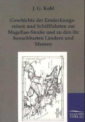 Geschichte der Entdeckungsreisen und Schifffahrten zur Magellan-Straße und zu den ihr benachbarten Ländern und Meeren von Salzwasser-Verlag