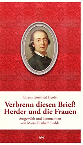 Verbrenn diesen Brief! Herder und die Frauen: Ausgewählt und kommentiert von Marie-Elisabeth Lüdde Verbrenn diesen Brief! Herder und die Frauen: Ausgewählt und kommentiert von Marie-Elisabeth Lüdde
