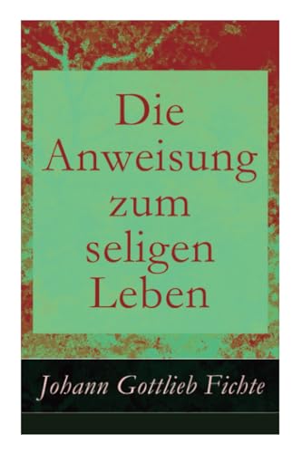 Die Anweisung zum seligen Leben: Die Religionslehre