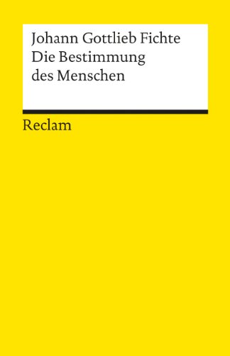 Die Bestimmung des Menschen: Fichte, Johann G – Logik und Ethik (Reclams Universal-Bibliothek)
