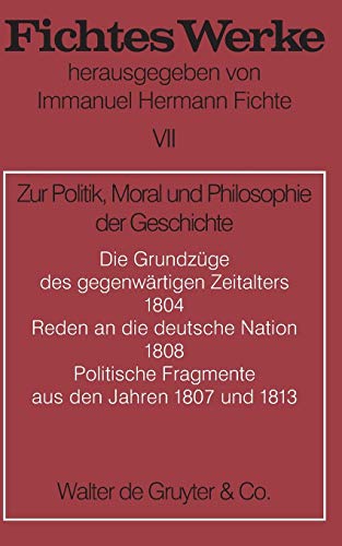 Werke, 11 Bde., Bd.7, Zur Politik, Moral und Philosophie der Geschichte. (Johann G. Fichte: Werke) Werke, 11 Bde., Bd.7, Zur Politik, Moral und Philosophie der Geschichte. (Johann G. Fichte: Werke)