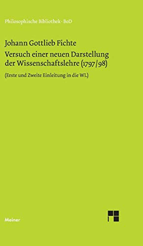 Philosophische Bibliothek, Bd.239, Versuch einer neuen Darstellung der Wissenschaftslehre. Vorerinnerung; Erste und Zweite Einleitung; Erstes Kapitel ... Zweite Einleitung, Erstes Kapitel (1797/98)