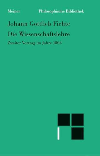 Philosophische Bibliothek, Bd.284, Die Wissenschaftslehre, Zweiter Vortrag im Jahre 1804 vom 16. April - 8. Juni. Philosophische Bibliothek, Bd.284, Die Wissenschaftslehre, Zweiter Vortrag im Jahre 1804 vom 16. April - 8. Juni. von Meiner Felix Verlag GmbH