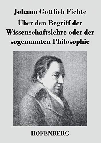 Über den Begriff der Wissenschaftslehre oder der sogenannten Philosophie Über den Begriff der Wissenschaftslehre oder der sogenannten Philosophie von Hofenberg
