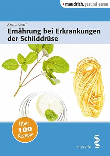 Ernährung bei Erkrankungen der Schilddrüse (maudrich.gesund essen): Über 100 Rezepte