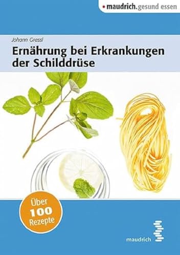 Ernährung bei Erkrankungen der Schilddrüse (maudrich.gesund essen): Über 100 Rezepte