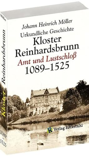 Urkundliche Geschichte des Klosters Reinhardsbrunn 1089-1525: Reinhardsbrunn als Amt und Lustschloss von Verlag Rockstuhl