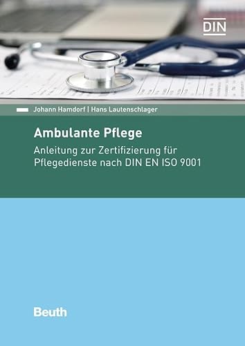 Ambulante Pflege: Anleitung zur Zertifizierung für Pflegedienste nach DIN EN ISO 9001 (DIN Media Praxis)