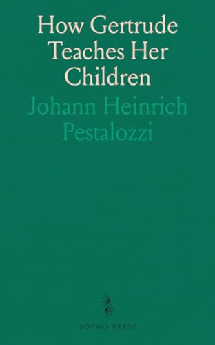How Gertrude Teaches Her Children: An Attempt to Help Mothers to Teach Their Own Children and an Account of the Method von Sothis Press