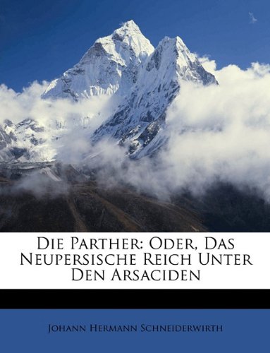 Die Parther: Oder, das neupersische Reich unter den Arsaciden Die Parther: Oder, das neupersische Reich unter den Arsaciden von Books on Demand