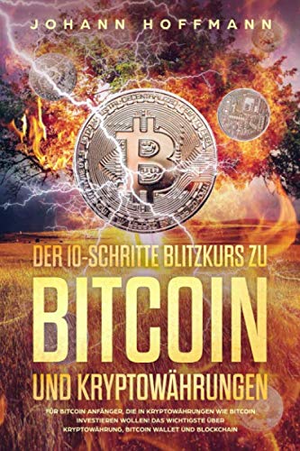 Der 10 Schritte Blitzkurs zu Bitcoin und Kryptowährungen: Für Bitcoin Anfänger, die in Kryptowährungen wie Bitcoin investieren wollen! Das wichtigste über Kryptowährung, Bitcoin wallet und Blockchain