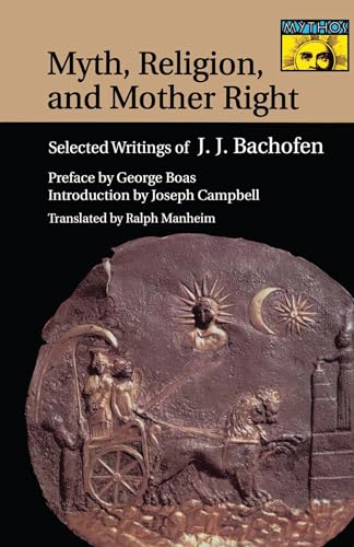 Myth, Religion, and Mother Right: Selected Writings of Johann Jakob Bachofen (Mythos: the Princeton/Bollingen Series in World Mythology)