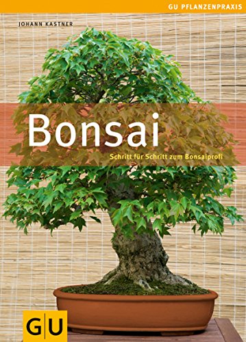 Bonsai: Schritt für Schritt zum Bonsaiprofi (GU Praxisratgeber Garten)