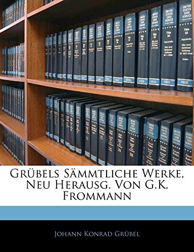 Grübels Sämmtliche Werke, Neu Herausg. Von G.K. Frommann, Dritter Theil von Nabu Press