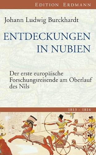 Entdeckungen in Nubien: Der erste europäische Forschungsreisende am Oberlauf des Nils 1813-1814 Entdeckungen in Nubien: Der erste europäische Forschungsreisende am Oberlauf des Nils 1813-1814