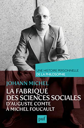 La fabrique des sciences sociales : d'Auguste Comte à Michel Foucault von PUF