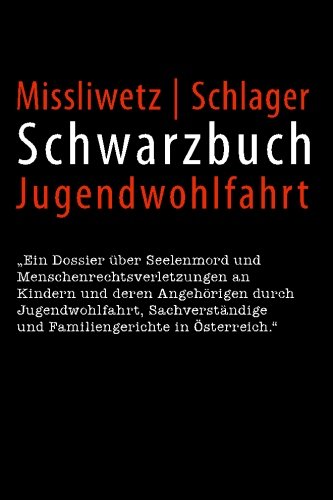 Schwarzbuch Jugendwohlfahrt: Ein Dossier über Seelenmord und Menschenrechtsverletzungen an Kindern und deren Angehörigen durch Jugendwohlfahrt, Sachverständige und Familiengerichte in Österreich.