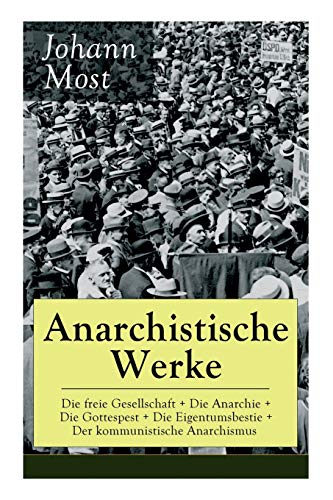 Anarchistische Werke: Die freie Gesellschaft + Die Anarchie + Die Gottespest + Die Eigentumsbestie + Der kommunistische Anarchismus von e-artnow