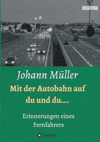 Mit der Autobahn auf Du und Du: Erinnerungen eines Fernfahrers