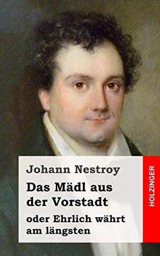 Das Mädl aus der Vorstadt oder Ehrlich währt am längsten: Posse in drei Aufzügen Das Mädl aus der Vorstadt oder Ehrlich währt am längsten: Posse in drei Aufzügen von CREATESPACE