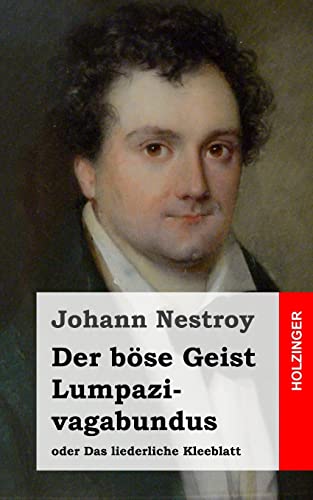 Der böse Geist Lumpazivagabundus oder Das liederliche Kleeblatt: Zauberposse mit Gesang in drei Aufzügen von CREATESPACE