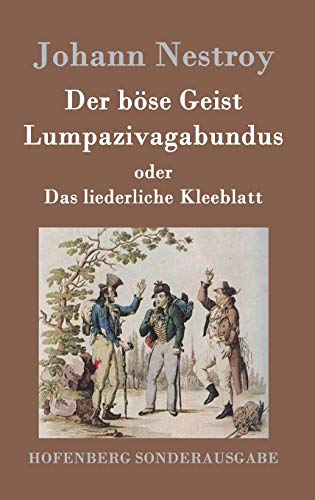 Der böse Geist Lumpazivagabundus oder Das liederliche Kleeblatt: Zauberposse mit Gesang in drei Aufzügen Der böse Geist Lumpazivagabundus oder Das liederliche Kleeblatt: Zauberposse mit Gesang in drei Aufzügen von Hofenberg