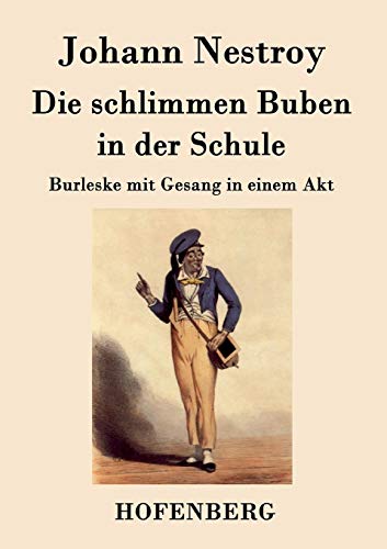 Die schlimmen Buben in der Schule: Burleske mit Gesang in einem Akt von Hofenberg