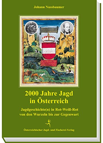 2000 Jahre Jagd in Österreich: Jagdgeschichte(n) in Rot-Weiss-Rot von den Wurzeln bis zur Gegenwart: Jagdgeschichte(n) in Rot-Weiß-Rot von den Wurzeln bis zur Gegenwart von sterr. Jagd-/Fischerei