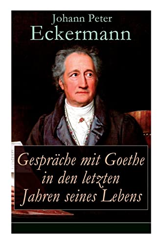 Gespräche mit Goethe in den letzten Jahren seines Lebens von E-Artnow