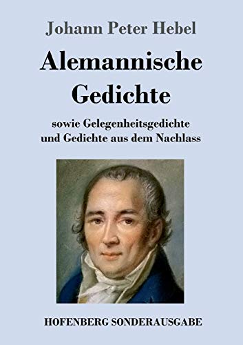 Alemannische Gedichte: sowie Gelegenheitsgedichte und Gedichte aus dem Nachlass Alemannische Gedichte: sowie Gelegenheitsgedichte und Gedichte aus dem Nachlass