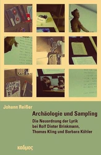 Archäologie und Sampling: Die Neuordnung der Lyrik bei Rolf Dieter Brinkmann,Thomas Kling und Barbara Köhler (Kaleidogramme)