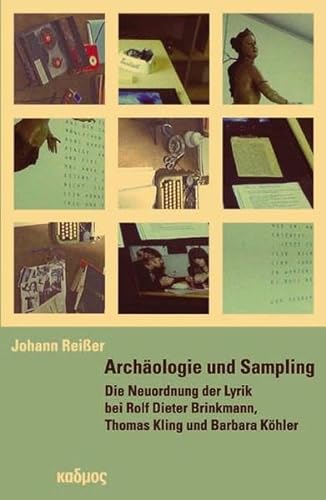 Archäologie und Sampling: Die Neuordnung der Lyrik bei Rolf Dieter Brinkmann,Thomas Kling und Barbara Köhler (Kaleidogramme) von Kulturverlag Kadmos