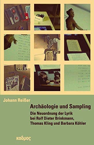 Archäologie und Sampling: Die Neuordnung der Lyrik bei Rolf Dieter Brinkmann,Thomas Kling und Barbara Köhler (Kaleidogramme, Band 113) von Kulturverlag Kadmos