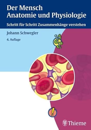Der Mensch - Anatomie und Physiologie: Schritt für Schritt Zusammenhänge verstehen