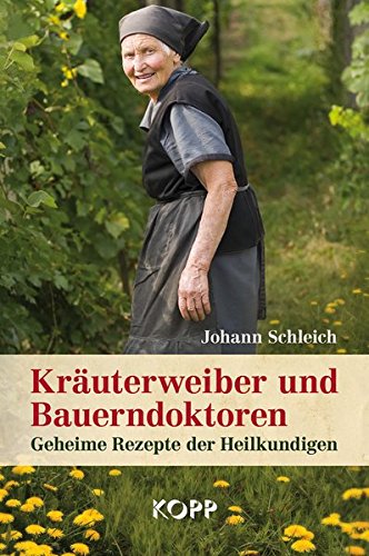 Kräuterweiber und Bauerndoktoren: Geheime Rezepte der Heilkundigen von Kopp Verlag