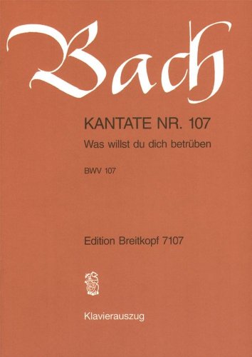 Kantate 107 Was Willst du Dich